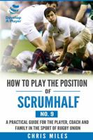 How to play the position of Scrum-half (No. 9): A practical guide for the player, coach and family in the sport of rugby union 0648253589 Book Cover