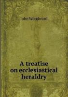 A Treatise on Ecclesiastical Heraldry B0BMN9PWSK Book Cover
