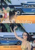 On Holiday: A History of Vacationing (California Studies in Critical Human Geography) 0520217675 Book Cover