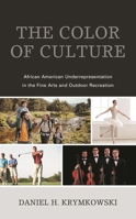 The Color of Culture: African American Underrepresentation in the Fine Arts and Outdoor Recreation 1498597882 Book Cover
