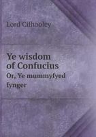 Ye Wisdom of Confucius Or, Ye Mummyfyed Fynger 5518487088 Book Cover