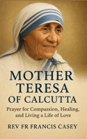 Mother Theresa of Calcutta: Prayer for Compassion, Healing and Living a Life of Love B0FNMZV6QJ Book Cover
