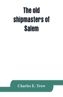 The old shipmasters of Salem, with mention of eminent merchants 9353863821 Book Cover