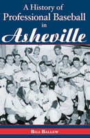 A History of Professional Baseball in Asheville 1596291761 Book Cover