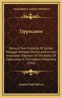Tippecanoe: Being A True Chronicle Of Certain Passages Between David Larrence And Antoinette O'Bannon Of The Battle Of Tippecanoe In The Indiana Wilderness 1165685361 Book Cover