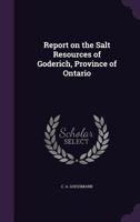 Report on the salt resources of Goderich, province of Ontario 1378680669 Book Cover