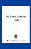 De Rebus Gothicis (1871) 1160409897 Book Cover