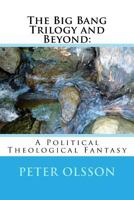 The Big Bang Trilogy and Beyond: A Political Theological Fantasy 1984376853 Book Cover