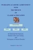 INCREASING ACADEMIC ACHIEVEMENT WITH THE TRIVIUM OF CLASSICAL EDUCATION: Its Historical Development, Decline in the Last Century, and Resurgence in Recent Decades 0595381693 Book Cover