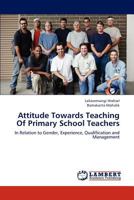 Attitude Towards Teaching Of Primary School Teachers: In Relation to Gender, Experience, Qualification and Management 3659278424 Book Cover