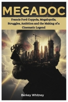 MEGADOC: Francis Ford Coppola, Megalopolis, Struggles, Ambition and the Making of a Cinematic Legend B0FRDZMBL2 Book Cover