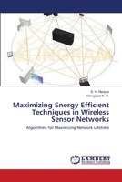 Maximizing Energy Efficient Techniques in Wireless Sensor Networks: Algorithms for Maximizing Network Lifetime 365915072X Book Cover