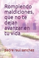 Rompiendo maldiciones, que no te dejan avanzar en tu vida B08QWCN3DX Book Cover