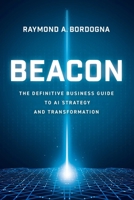 Beacon: The Definitive Business Guide to AI Strategy and Transformation B0FKSJ8LKG Book Cover