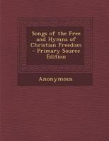 Songs of the Free and Hymns of Christian Freedom 1430445963 Book Cover