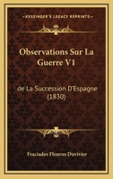 Observations Sur La Guerre V1: De La Succession D'Espagne (1830) 1167663535 Book Cover