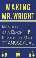 Making Mr. Wright: Memoirs of a Black Female-To-Male Transsexual 145256714X Book Cover