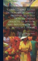 'gombo Zhèbes', Little Dictionary of Creole Proverbs, Selected From Six Creole Dialects, Tr. Into Fr. and Into Engl., With Notes, by L. Hearn 1020003286 Book Cover
