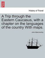 A Trip Through the Eastern Caucasus: With a Chapter On the Languages of the Country 1016983964 Book Cover