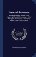 Gotty and the Guv'nor: A True Narrative of Gotty's Doings Ashore Afloat, with an Account of His Voyage of Discovery on a Shrimping Bawley in the English Channel (Classic Reprint) 1331602572 Book Cover