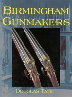 Birmingham Gun Makers : A Complete Overview of the Birmingham Gun Trade and its History as Well as a Listing of Birmingham Gun Makers 1571570551 Book Cover