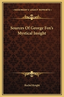 Sources Of George Fox's Mystical Insight 1425329578 Book Cover