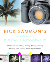 Rick Sammon's Complete Guide to Digital Photography: 107 Lessons on Taking, Making, Editing, Storing, Printing, and Sharing Better Digital Images 0393325512 Book Cover