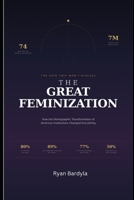 THE GREAT FEMINIZATION: How the Demographic Transformation of Institutions Changed Everything B0GFKM8M17 Book Cover