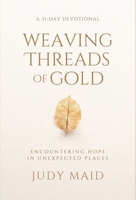 Weaving Threads of Gold: A 31-Day Devotional of Encountering Hope in Unexpected Places B0BXSJMBG9 Book Cover