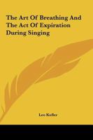 The Art Of Breathing And The Act Of Expiration During Singing 1425321348 Book Cover