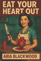 Eat Your Heart Out B0G44D5ZX8 Book Cover
