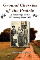Ground Cherries of the Prairie: Young Pioneer Farmers Survive Early 20th Century B0G6HKYLJV Book Cover