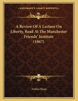 A Review Of A Lecture On Liberty, Read At The Manchester Friends' Institute 1247214877 Book Cover