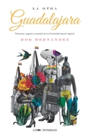 La otra Guadalajara: Personas, lugares y sucesos de la diversidad sexual tapatía B0BMJH7MLG Book Cover