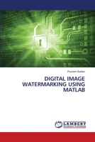 DIGITAL IMAGE WATERMARKING USING MATLAB 6203465402 Book Cover