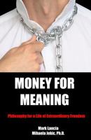 Money for Meaning: Philosophy for a Life of Extraordinary Freedom 0997963905 Book Cover
