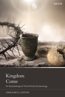 Kingdom Come: An Eschatological Third Article Ecclesiology 0567707458 Book Cover