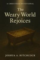 The Weary World Rejoices: A Christmas Devotional B0G2MTCLTR Book Cover