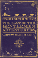 The Last Gentleman Adventurer: Coming of Age in the Arctic