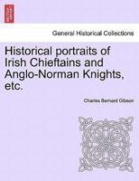 Historical Portraits of Irish Chieftains and Anglo Norman Knights 1241548986 Book Cover