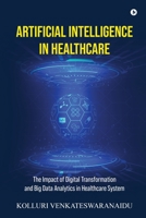 ARTIFICIAL INTELLIGENCE IN HEALTHCARE: The Impact of Digital Transformation and Big Data Analytics in Healthcare System B0DT71WJ7R Book Cover