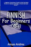 Finnish for Beginners Kids: A Beginner Finnish Book, Finnish for Kids First Words (Finnish For Reading Knowledge: A Finnish Kids Book) Volume 1 1797782959 Book Cover
