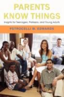 PARENTS KNOW THINGS: Insights for Teenagers, Preteens, and Young Adults 0595408427 Book Cover