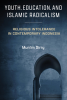 Youth, Education, and Islamic Radicalism: Religious Intolerance in Contemporary Indonesia 0268207631 Book Cover