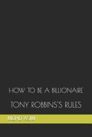 HOW TO BE A BILLIONAIRE: TONY ROBBINS'S RULES 1796593591 Book Cover