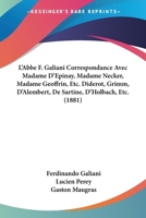 L'Abbe F. Galiani Correspondance Avec Madame D'Epinay, Madame Necker, Madame Geoffrin, Etc. Diderot, Grimm, D'Alembert, De Sartine, D'Holbach, Etc. (1881) 1104113007 Book Cover