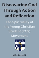 Discovering God Through Action and Reflection: The Spirituality of the Young Christian Student (Ycs) Movement 1923206648 Book Cover
