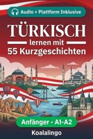 Türkisch lernen mit 55 zweisprachigen Kurzgeschichten für Anfänger: Erweitern Sie Ihren Wortschatz, Ihr Leseverständnis und Ihre Schreibfähigkeiten mit Übungen für A1-A2 Lerner (German Edition) B0GSQQYB35 Book Cover