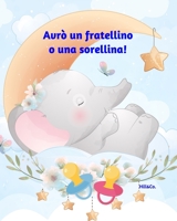 Avrò un fratellino o una sorellina!: Libro per preparare all'arrivo di un fratellino o sorellina - Libro interattivo per bambini (dai 2 anni in su) (Italian Edition) B088Y42F6T Book Cover
