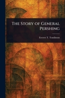 The Story of General Pershing 1023165198 Book Cover